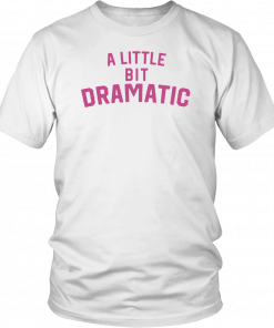 A Little Bit Dramatic Unisex T-Shirt