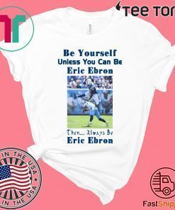 Be Yourself Unless You Can Be Eric Ebron t-shirts