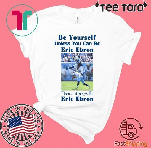 Be Yourself Unless You Can Be Eric Ebron t-shirts