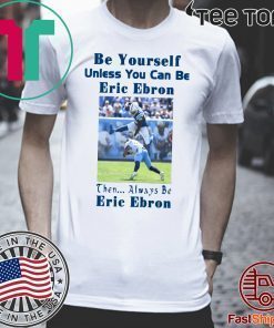 Be Yourself Unless You Can Be Eric Ebron t-shirts