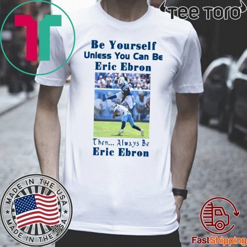 Be Yourself Unless You Can Be Eric Ebron t-shirts