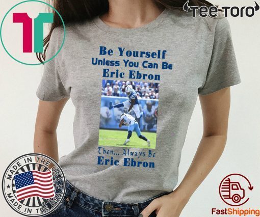 Be Yourself Unless You Can Be Eric Ebron t-shirts