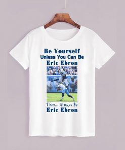 Be Yourself Unless You Can Be Eric Ebron Tee Shirt