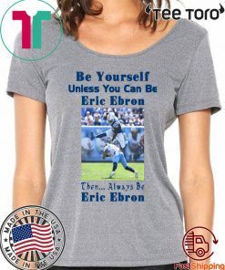 Be Yourself Unless You Can Be Eric Ebron Tee Shirt