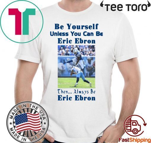 Be Yourself Unless You Can Be Eric Ebron Tee Shirt