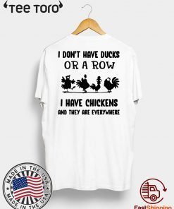 I Don’t Have Ducks Or A Row I Have Chickens And They Are Everywhere Shirt For Mens Womens