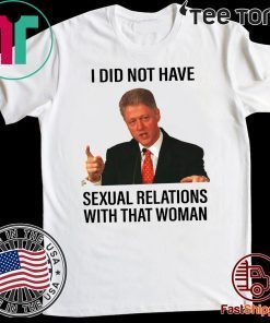 Bill Clinton I Did Not Have Sexual Relations With That Woman Shirt