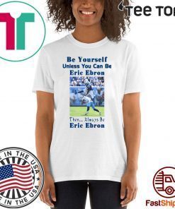 Original Be Yourself Unless You Can Be Eric Ebron Then Always Be Eric Ebron T-Shirt