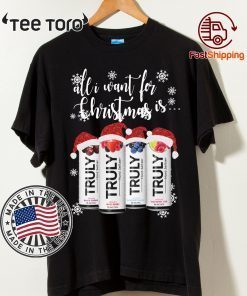 All I Want For Christmas Is Truly Beer Christmas t-shirts