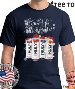 All I Want For Christmas Is Truly Beer Christmas Tee shirts