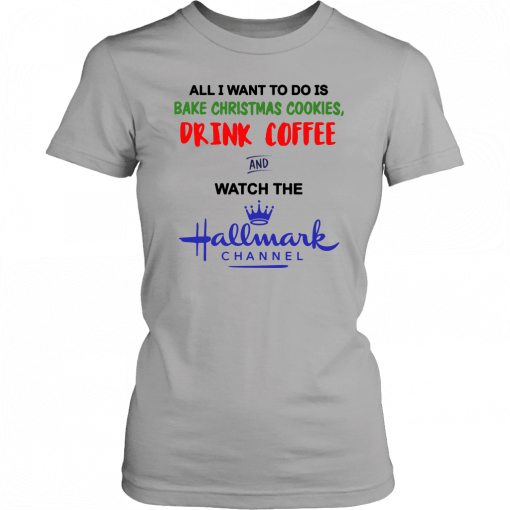 All I want to do is bake Christmas cookies drink beer and watch the Hallmark Classic T-Shirt