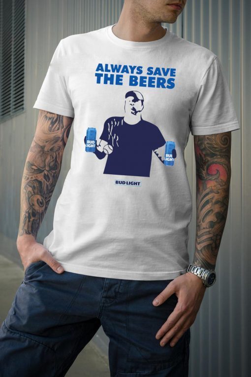 Always Save The Beers Shirts - Budlight Classic Tee