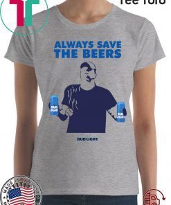 Always Save The Beers Shirts - Budlight Classic Tee