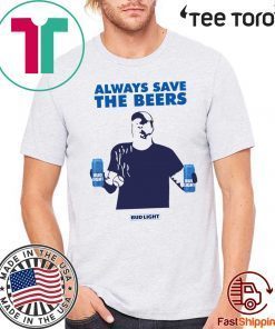 Always Save The Beers tee shirts
