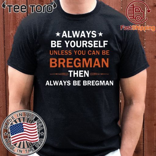 Always be yourself unless you can be Bregman Tee Shirt
