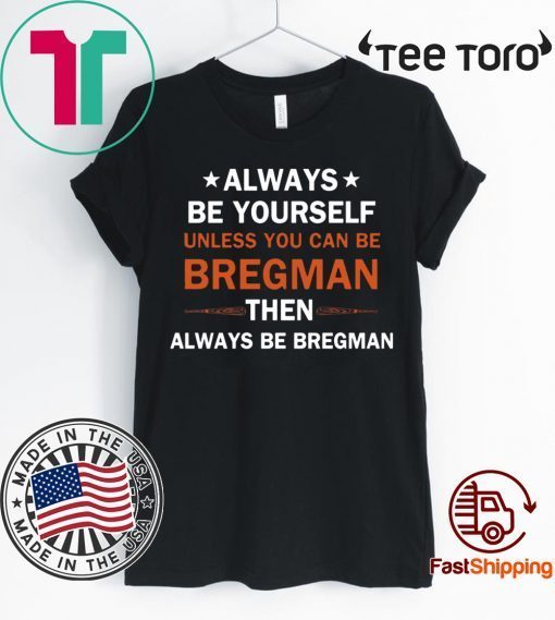 Always be yourself unless you can be Bregman Tee Shirt