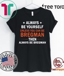 Always be yourself unless you can be Bregman T-Shirt
