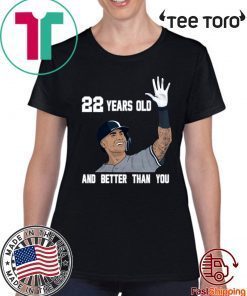 Gleyber Torres 22 Year Old And Better Than You t shirt