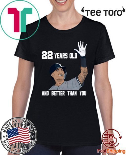 Gleyber Torres 22 Year Old And Better Than You t shirt