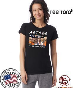 Houston Astros Friends I’ll Be There For You Shirt