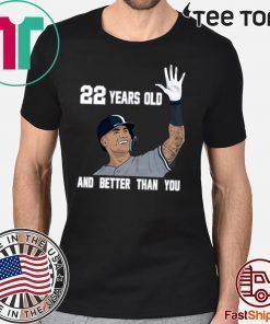 Gleyber Torres 22 Year Old And Better Than You Shirt