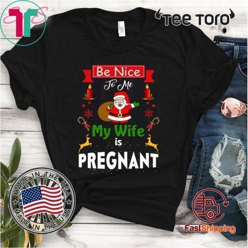 Be Nice To Me My Wife Is Pregnant Santa Christmas t-shirts