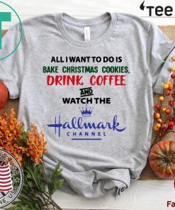 Bake Christmas Cookies Drink Coffee And Watch The Hallmark Shirt - Classic Tee