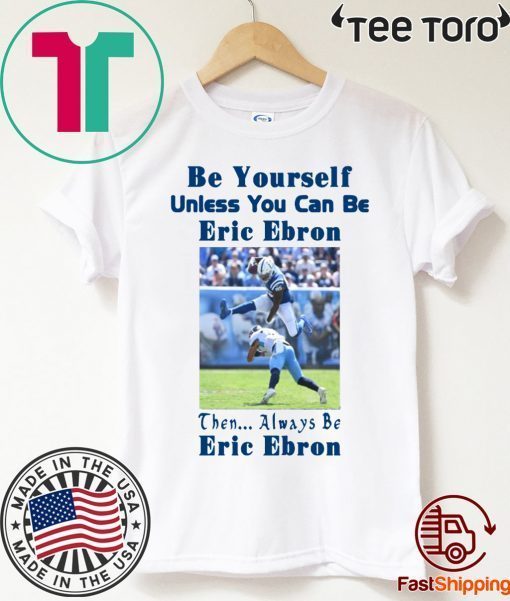 Be Yourself Unless You Can Be Eric Ebron Shirt T-Shirt