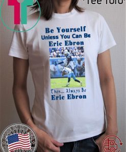 Be Yourself Unless You Can Be Eric Ebron Shirt T-Shirt