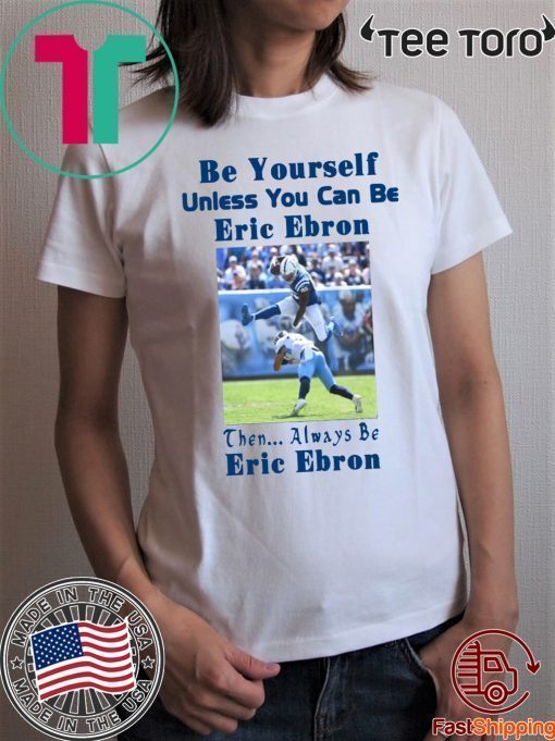 Be Yourself Unless You Can Be Eric Ebron Shirt T-Shirt