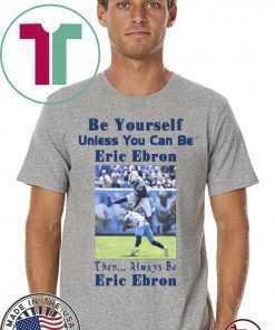 Be Yourself Unless You Can Be Eric Ebron Shirt T-Shirt