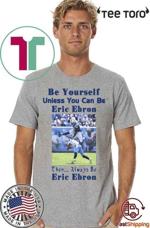 Be Yourself Unless You Can Be Eric Ebron Shirt T-Shirt