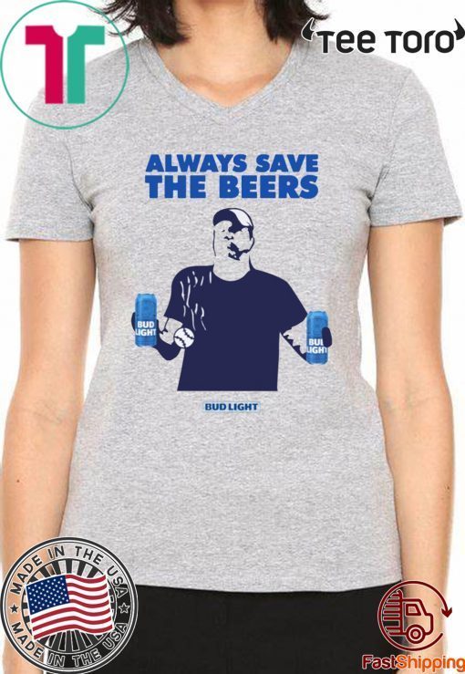Beers Over Baseball Always Save The Beers Bud Light Shirt - Offcial Tee