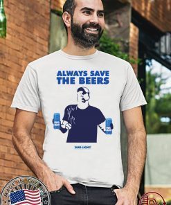 Beers Over Baseball Always Save The Beers Bud Light Shirt - Offcial Tee