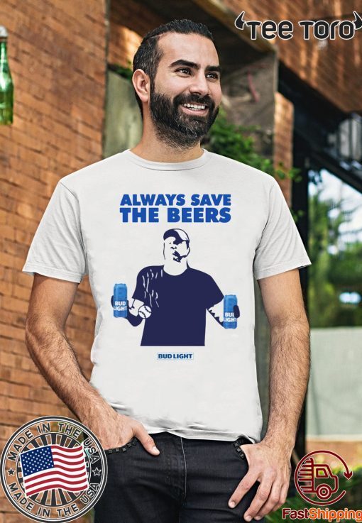 Beers Over Baseball Always Save The Beers Bud Light Shirt - Offcial Tee