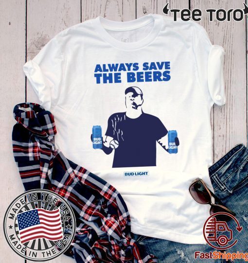Beers Over Baseball Always Save The Beers Bud Light Unisex T-Shirt