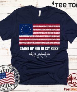 Betsy Ross Shirt - Rush Limbaugh The Stand Up for Betsy Ross Flag T-shirt