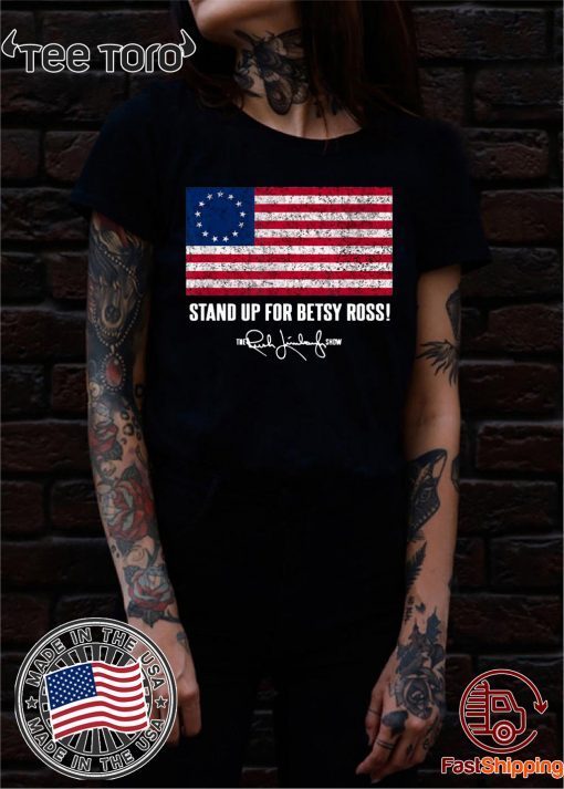 Betsy Ross Shirt - Rush Limbaugh The Stand Up for Betsy Ross Flag T-shirt