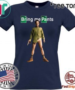 Breaking bad Shirt - Walter White Bring me Pants Breaking Bad Shirt