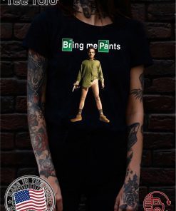 Breaking bad Shirt - Walter White Bring me Pants Breaking Bad Shirt