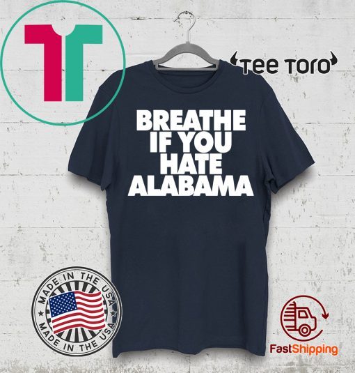 Offcial Breathe if you hate Alabama T-Shirt