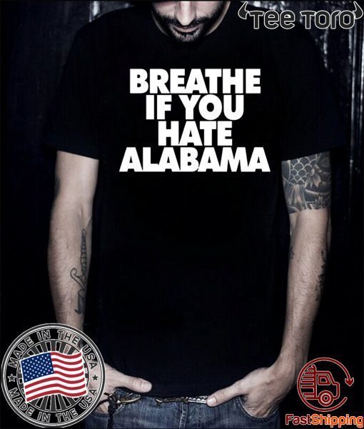 Offcial Breathe if you hate Alabama T-Shirt