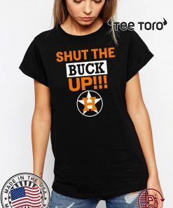 Astros Shut The Buck Up - Astros Shut The Buck Up Shirt
