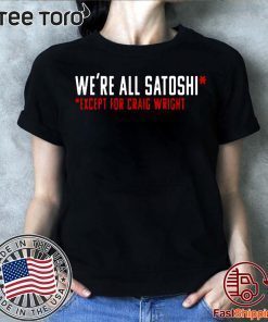 WE'RE ALL SATOSHI EXCEPT FOR CRAIG WRIGHT SHIRT