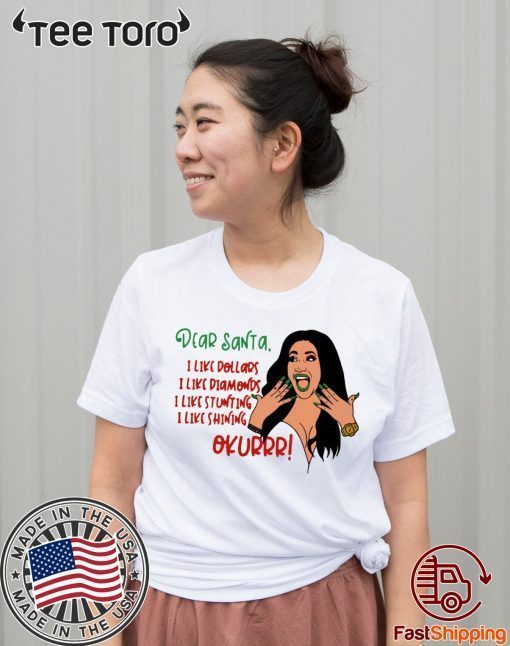 CARDI B DEAR SANTA I LIKE DOLLARS I LIKE DIAMONDS I LIKE STUNTING I LIKE SHINING OKURRR 2020 T SHIRT