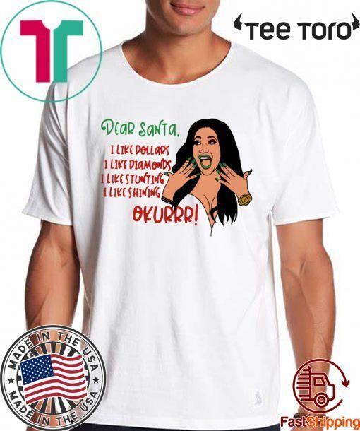 CARDI B DEAR SANTA I LIKE DOLLARS I LIKE DIAMONDS I LIKE STUNTING I LIKE SHINING OKURRR 2020 T SHIRT