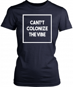 Cant Colonize The Vibe 2019 Tee Shirt