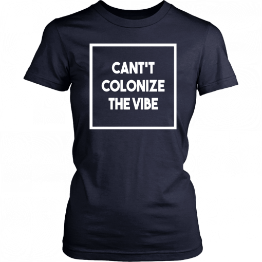 Cant Colonize The Vibe 2019 Tee Shirt