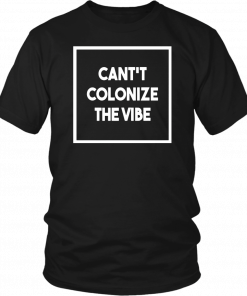 Cant Colonize The Vibe 2019 Tee Shirt