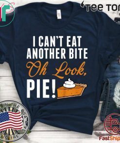 Can't Eat Another Bite Oh Look Pie Funny Thanksgiving t-shirts